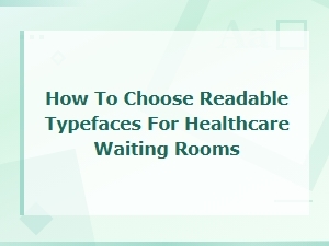 Patient-Friendly Clinic Fonts: How to Choose Readable Typefaces for Healthcare Waiting Rooms