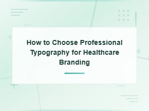 Professional Typography for Healthcare Branding: How to Choose the Right Fonts